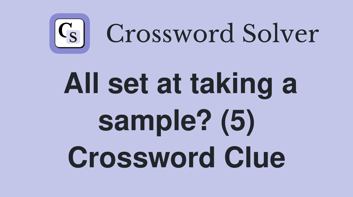 All set at taking a sample? (5) Crossword Clue Answers Crossword Solver